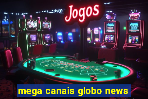 mega canais globo news